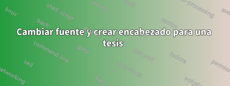 Cambiar fuente y crear encabezado para una tesis 