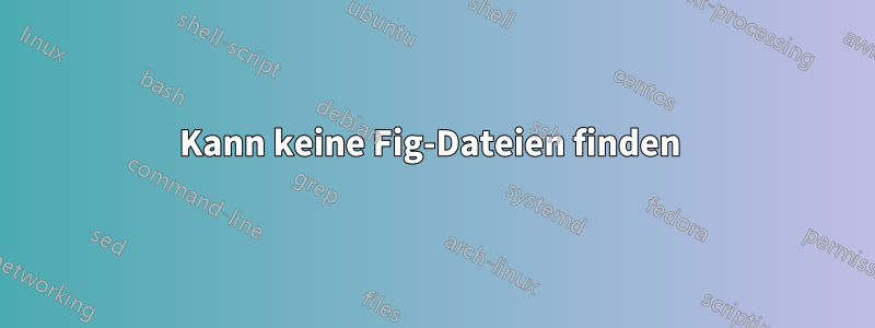 Kann keine Fig-Dateien finden 