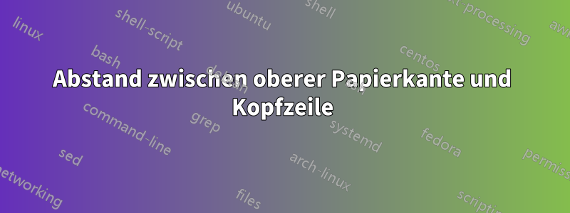 Abstand zwischen oberer Papierkante und Kopfzeile