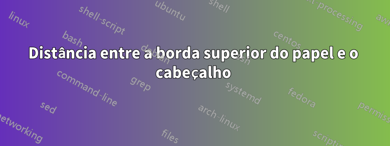 Distância entre a borda superior do papel e o cabeçalho