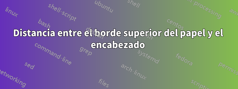 Distancia entre el borde superior del papel y el encabezado