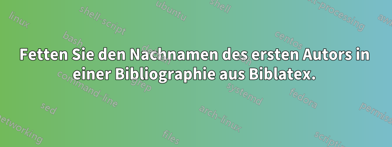 Fetten Sie den Nachnamen des ersten Autors in einer Bibliographie aus Biblatex.