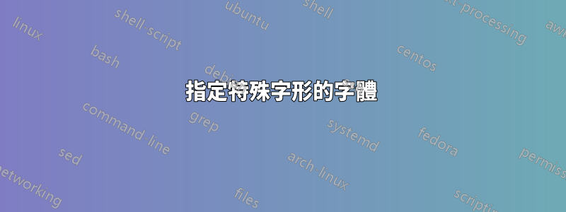 指定特殊字形的字體