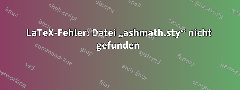 LaTeX-Fehler: Datei „ashmath.sty“ nicht gefunden 