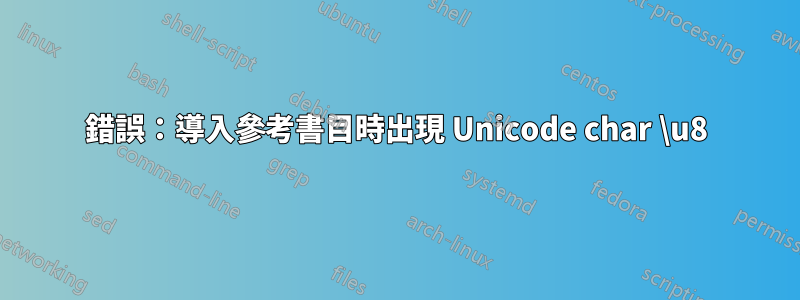 錯誤：導入參考書目時出現 Unicode char \u8