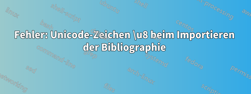 Fehler: Unicode-Zeichen \u8 beim Importieren der Bibliographie