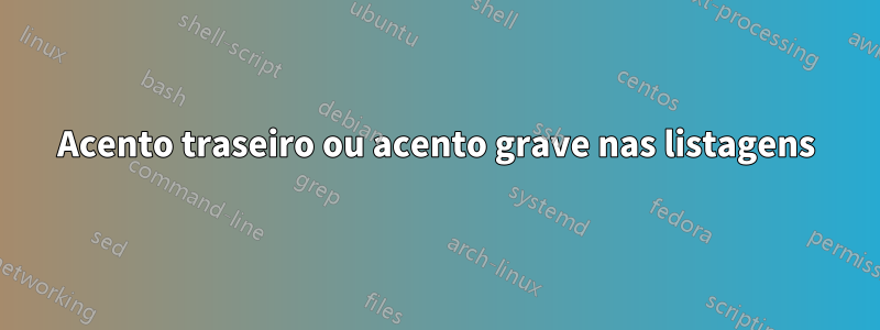 Acento traseiro ou acento grave nas listagens