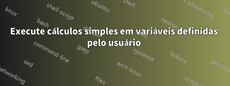 Execute cálculos simples em variáveis ​​definidas pelo usuário