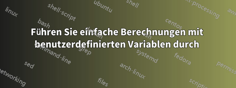 Führen Sie einfache Berechnungen mit benutzerdefinierten Variablen durch