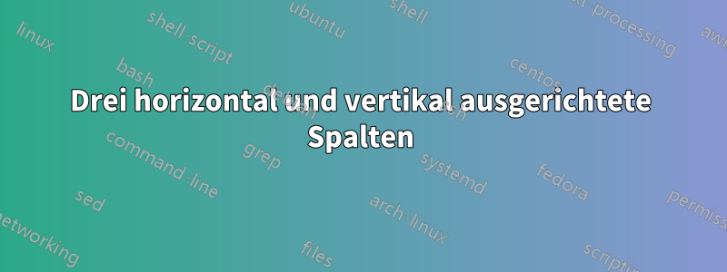 Drei horizontal und vertikal ausgerichtete Spalten