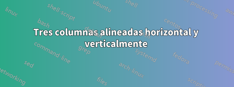 Tres columnas alineadas horizontal y verticalmente