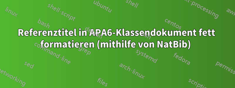 Referenztitel in APA6-Klassendokument fett formatieren (mithilfe von NatBib) 