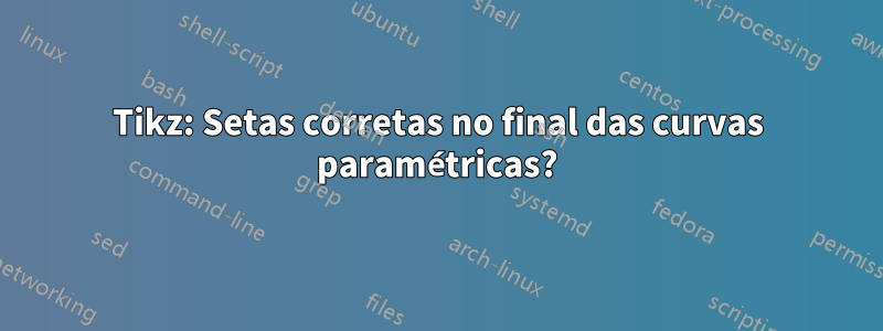 Tikz: Setas corretas no final das curvas paramétricas?