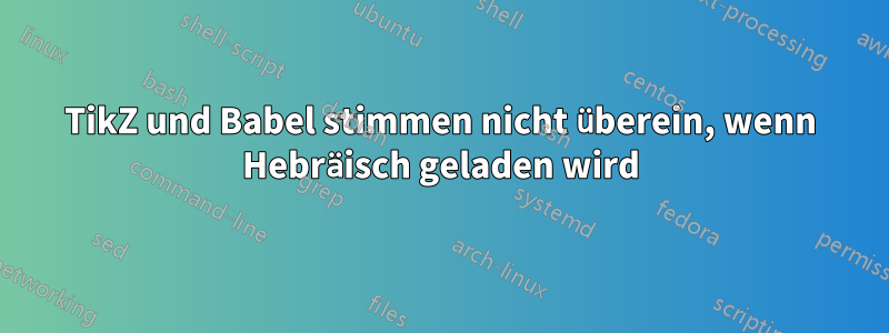 TikZ und Babel stimmen nicht überein, wenn Hebräisch geladen wird