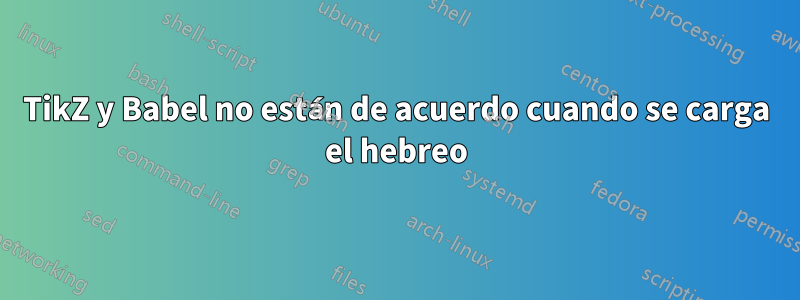 TikZ y Babel no están de acuerdo cuando se carga el hebreo