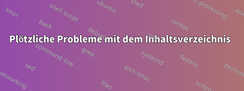 Plötzliche Probleme mit dem Inhaltsverzeichnis 