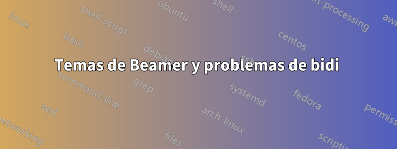 Temas de Beamer y problemas de bidi