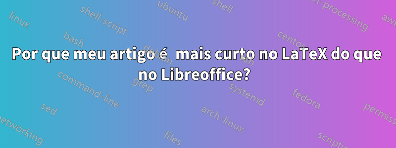 Por que meu artigo é mais curto no LaTeX do que no Libreoffice? 