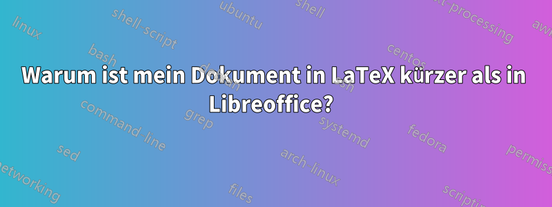 Warum ist mein Dokument in LaTeX kürzer als in Libreoffice? 