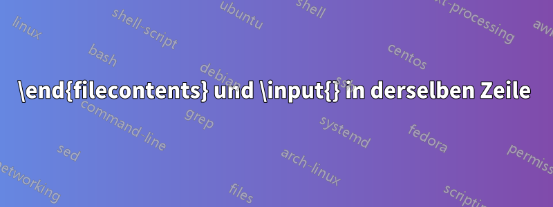 \end{filecontents} und \input{} in derselben Zeile