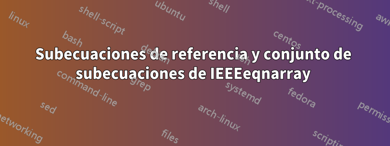 Subecuaciones de referencia y conjunto de subecuaciones de IEEEeqnarray