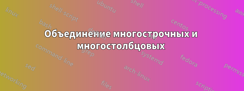 Объединение многострочных и многостолбцовых