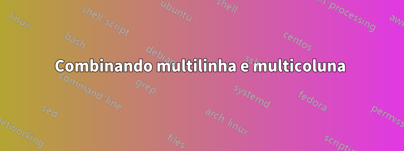 Combinando multilinha e multicoluna