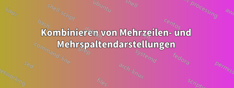 Kombinieren von Mehrzeilen- und Mehrspaltendarstellungen