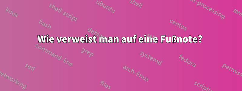 Wie verweist man auf eine Fußnote?