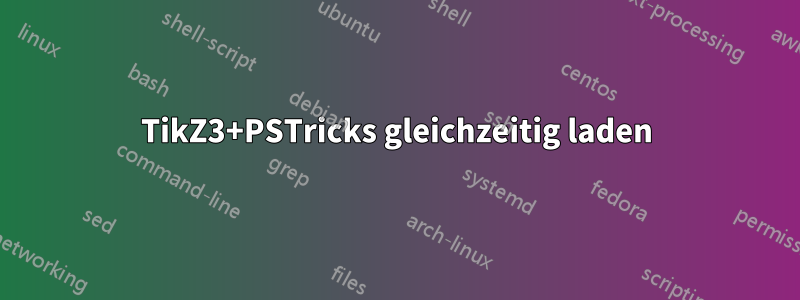 TikZ3+PSTricks gleichzeitig laden