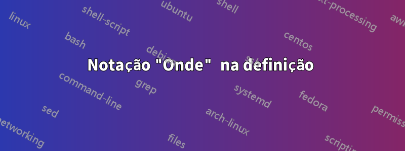 Notação "Onde" na definição