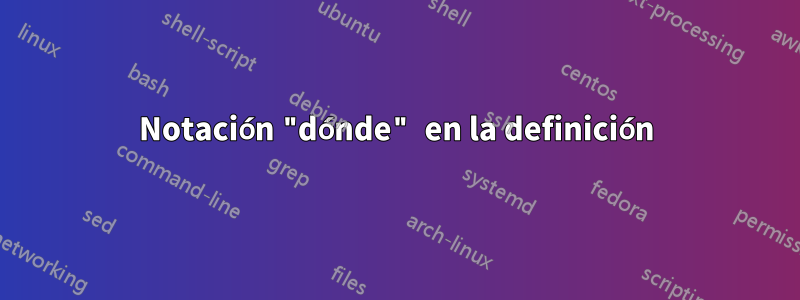 Notación "dónde" en la definición