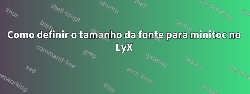 Como definir o tamanho da fonte para minitoc no LyX