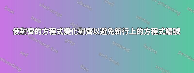 使對齊的方程式變化對齊以避免新行上的方程式編號