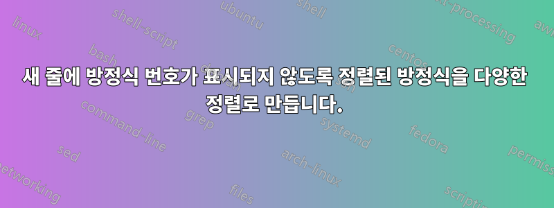 새 줄에 방정식 번호가 표시되지 않도록 정렬된 방정식을 다양한 정렬로 만듭니다.