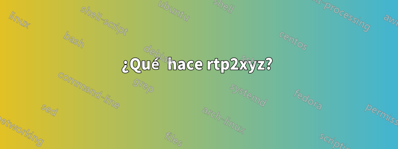 ¿Qué hace rtp2xyz?