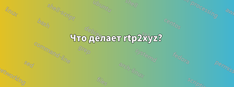 Что делает rtp2xyz?