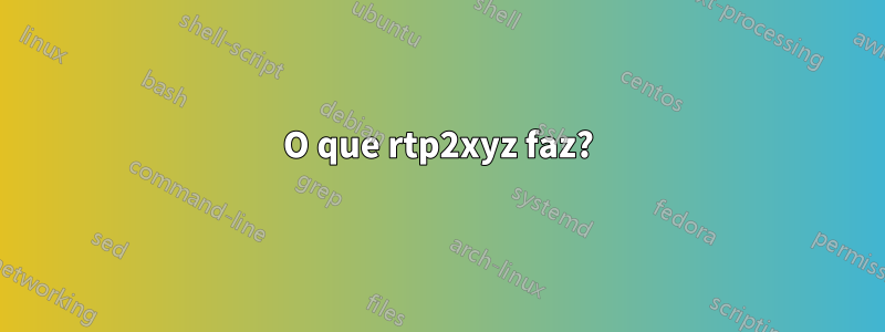 O que rtp2xyz faz?