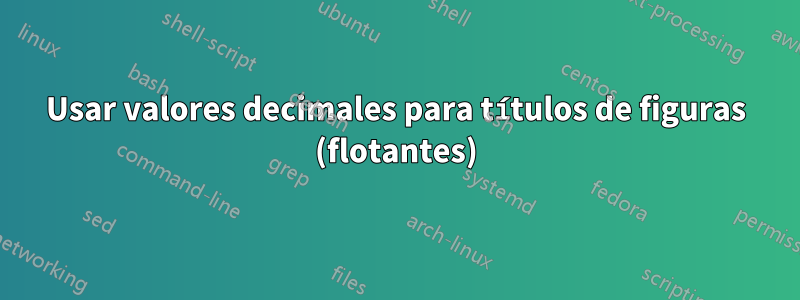 Usar valores decimales para títulos de figuras (flotantes)