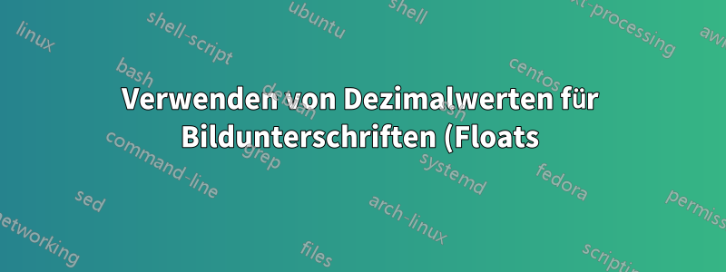 Verwenden von Dezimalwerten für Bildunterschriften (Floats)