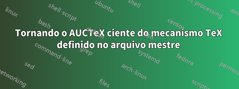 Tornando o AUCTeX ciente do mecanismo TeX definido no arquivo mestre