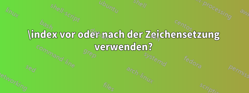 \index vor oder nach der Zeichensetzung verwenden?