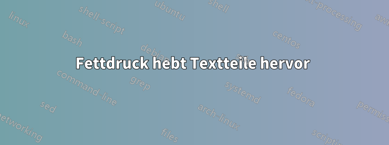 Fettdruck hebt Textteile hervor