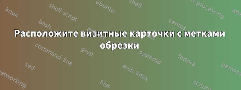 Расположите визитные карточки с метками обрезки