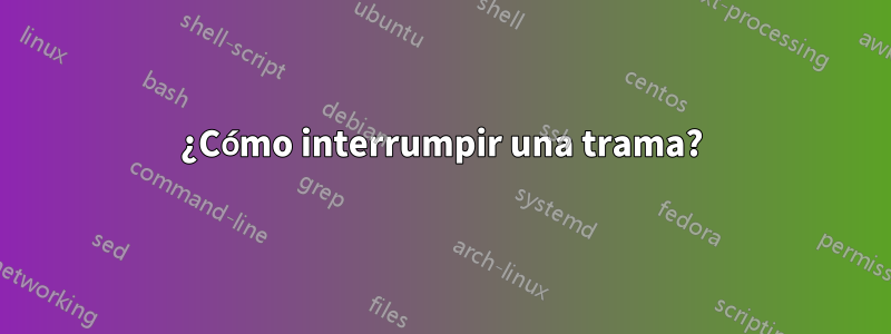 ¿Cómo interrumpir una trama?