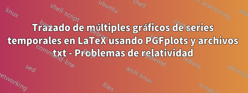 Trazado de múltiples gráficos de series temporales en LaTeX usando PGFplots y archivos txt - Problemas de relatividad