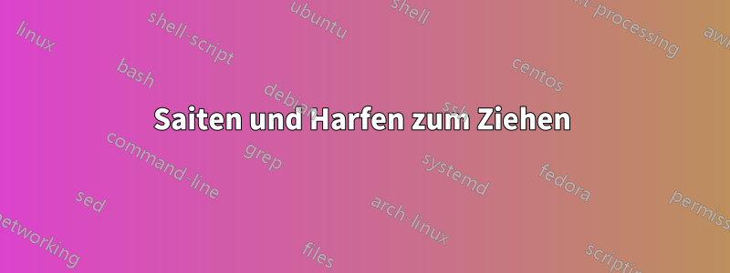 Saiten und Harfen zum Ziehen