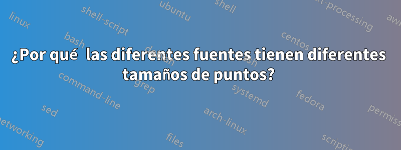 ¿Por qué las diferentes fuentes tienen diferentes tamaños de puntos?