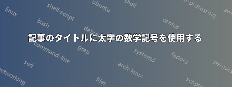 記事のタイトルに太字の数学記号を使用する