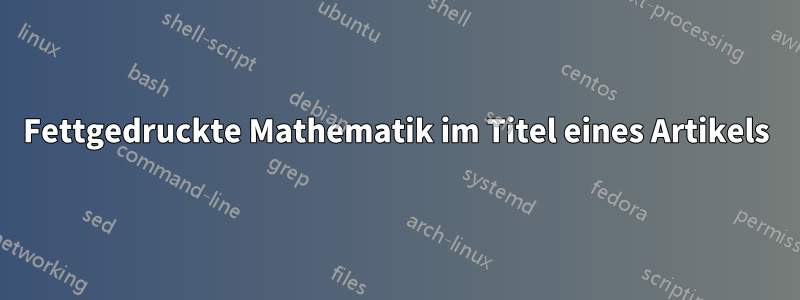 Fettgedruckte Mathematik im Titel eines Artikels